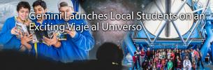 Gemini Launches Local Students on an Exciting Week-long Viaje al Universo