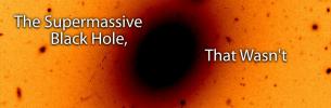The Supermassive Black Hole - That Wasn't